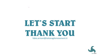LET’S START
THANK YOU
fabio.armani@italianagilemovement.it
 