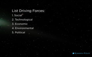 @caweena #future
List Driving Forces:
1. Social
2. Technological
3. Economic
4. Environmental
5. Political
 