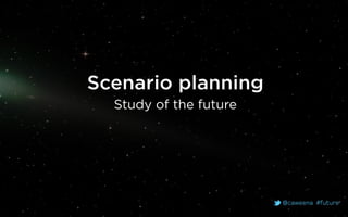 @caweena #future
Scenario planning
Study of the future
 