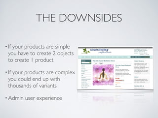 THE DOWNSIDES

• Ifyour products are simple
  you have to create 2 objects
  to create 1 product 

• Ifyour products are c...
