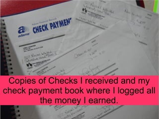 Checking oboe to see if it needs
            adjustments




 Copies of Checks I received and my
check payment book where I logged all
        the money I earned.
 
