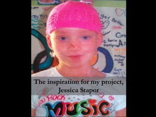 The inspiration for my project,
        Jessica Stapor
 