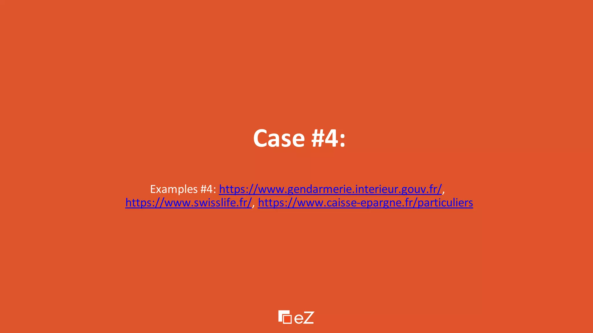 Case #4:
Examples #4: https://www.gendarmerie.interieur.gouv.fr/,
https://www.swisslife.fr/, https://www.caisse-epargne.fr/particuliers
 