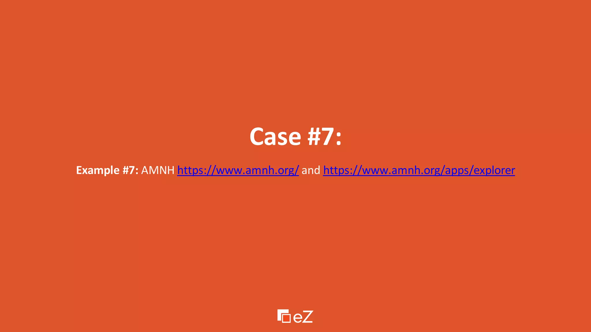 Case #7:
Example #7: AMNH https://www.amnh.org/ and https://www.amnh.org/apps/explorer
 
