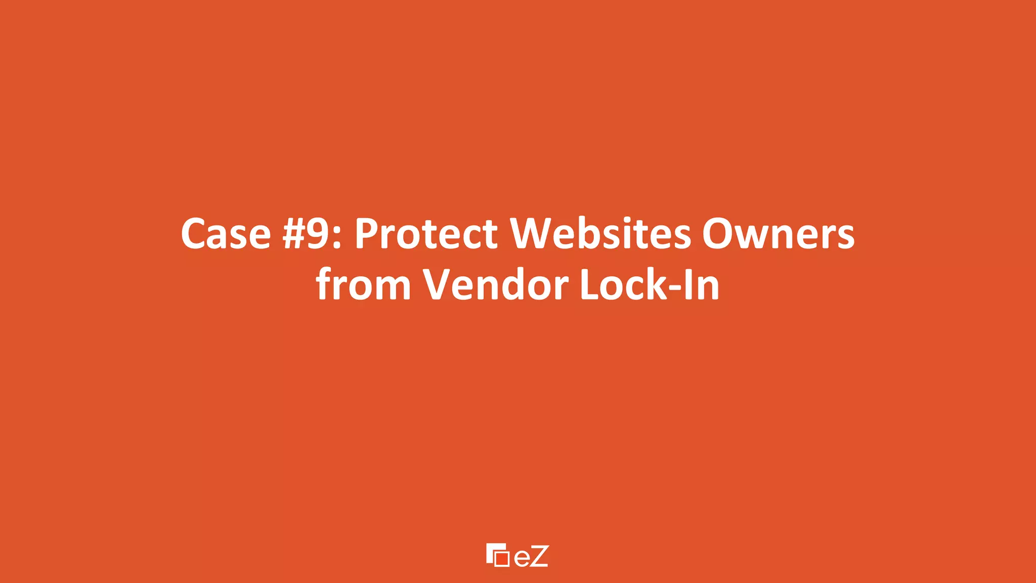 Case #9: Protect Websites Owners
from Vendor Lock-In
 