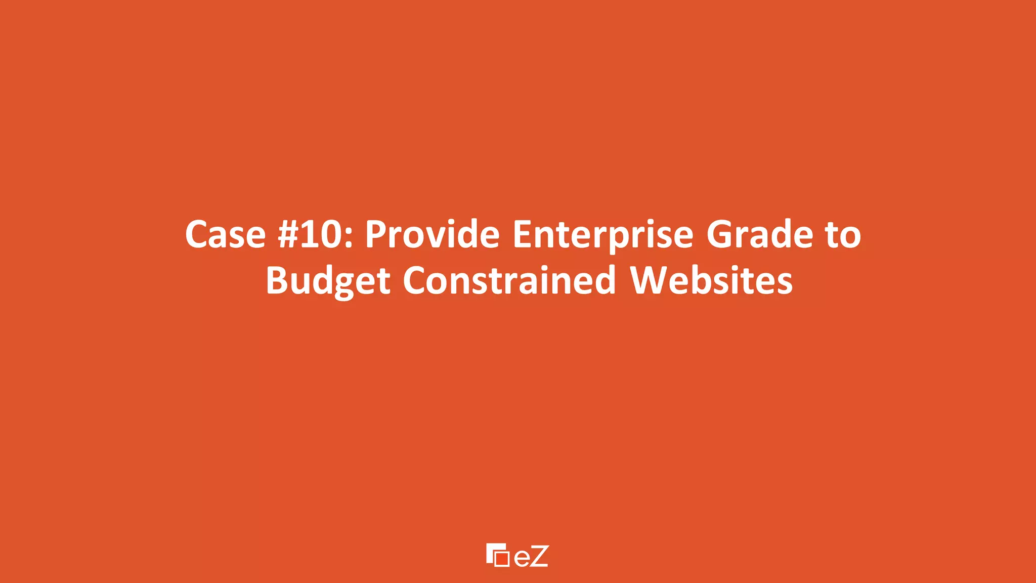 Case #10: Provide Enterprise Grade to
Budget Constrained Websites
 