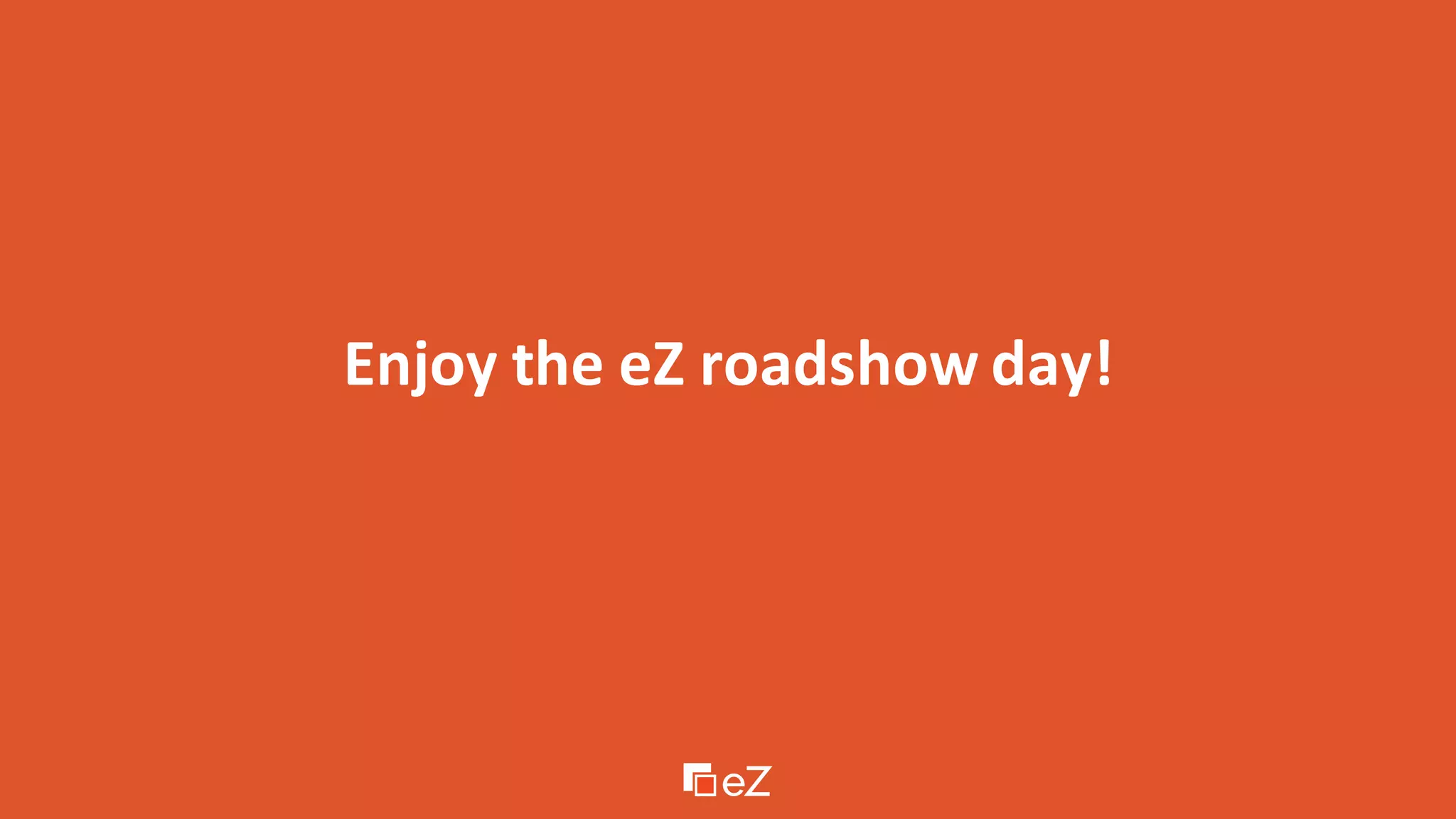 Enjoy the eZ roadshow day!
 