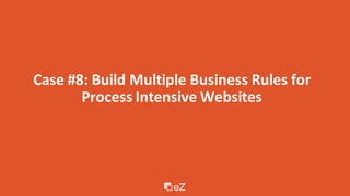 Case #8: Build Multiple Business Rules for
Process Intensive Websites
 