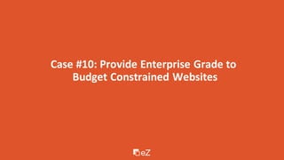 Case #10: Provide Enterprise Grade to
Budget Constrained Websites
 