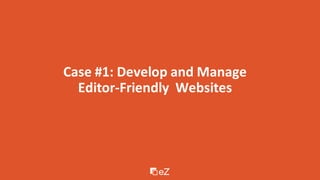 Case #1: Develop and Manage
Editor-Friendly Websites
 