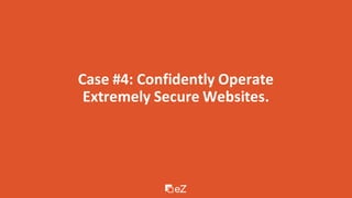 Case #4: Confidently Operate
Extremely Secure Websites.
 