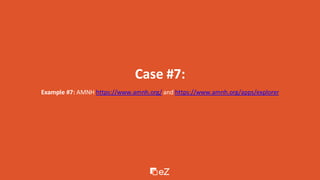 Case #7:
Example #7: AMNH https://www.amnh.org/ and https://www.amnh.org/apps/explorer
 