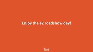 Enjoy the eZ roadshow day!
 