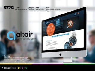 ALTAIR CLIENT
Altair Semiconductor Ltd.
Project
Branding
Role
Logo / Website / Marketing /
Video
LINK
altair-semi.com
Summary
Altair wanted to avoid the conventional look and feel of most
semiconductor manufacturers and make themselves more
approachable to clients and media. Through adding a vibrant and
playful color palette, rounding the edges of the logo, and developing
user friendly icons, the brand identity differentiated them in the
industry.
 