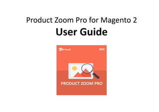 Product Zoom Pro for Magento 2
User Guide
 