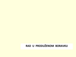 RAD U PRODUŽENOM BORAVKU

 