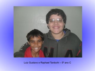 Luiz Gustavo e Raphael Tardochi – 5º ano C
 