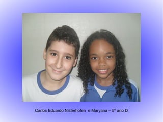 Carlos Eduardo Nisterhofen e Maryana – 5º ano D
 