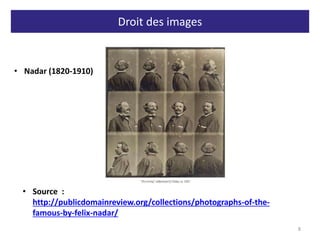 Droit des images
8
• Nadar (1820-1910)
• Source :
http://publicdomainreview.org/collections/photographs-of-the-
famous-by-felix-nadar/
 