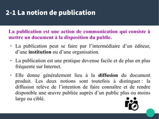 2-1 La notion de publication
La publication est une action de communication qui consiste à
mettre un document à la disposi...