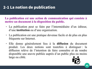 43
2-1 La notion de publication
La publication est une action de communication qui consiste à
mettre un document à la disp...