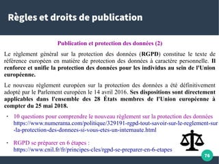 76
Règles et droits de publication
Publication et protection des données (2)
Le règlement général sur la protection des do...