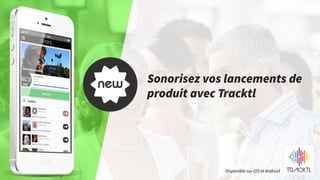 Sonorisez vos lancements de
produit avec Tracktl
Disponible sur iOS et Android
 