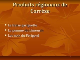 Produits régionaux de
            Corrèze

   La fraise gariguette
   La pomme du Limousin
   Les noix du Périgord
 