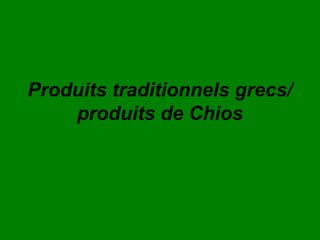 Produits traditionnels grecs/
    produits de Chios
 