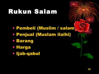 Rukun Salam Pembeli (Muslim / salam) Penjual (Muslam ilaihi) Barang Harga Ijab-qabul 