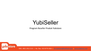 YubiSeller
Program Reseller Produk Yubistore
SMS : 0821 2912 2121 | No. Telp : 022 8779 3363 | CS-Yubistore@Yukbisnis.com | store.yukbisnis.com
 