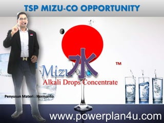 TSP MIZU-CO OPPORTUNITY
www.powerplan4u.com
Penyusun Materi : Hermanto
TM
Alkali Drops Concentrate
 