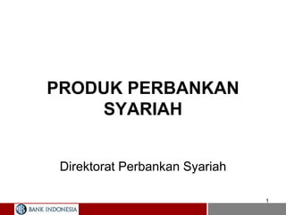 1
PRODUK PERBANKAN
SYARIAH
Direktorat Perbankan Syariah
 