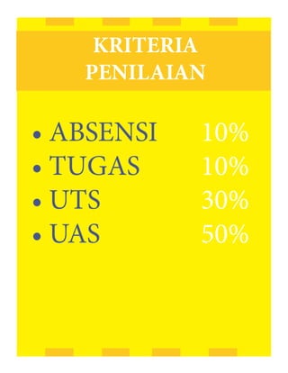 KRITERIA
   PENILAIAN

• ABSENSI   10%
• TUGAS     10%
• UTS       30%
• UAS       50%
 