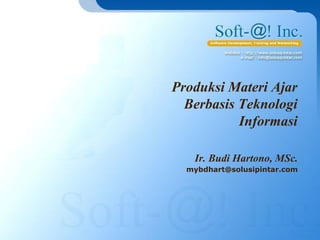 1
mybdhart@solusipintar.com
Ir. Budi Hartono, MSc.
Produksi Materi Ajar
Berbasis Teknologi
Informasi
 