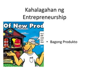 Kahalagahan ng
Entrepreneurship
• Bagong Produkto
 