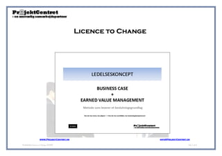 Licence to Change




                    www.ProjektCentret.dk                       info@ProjektCentret.dk

Produktblad Licence to Change 201004                                                Side 1 af 4
 
