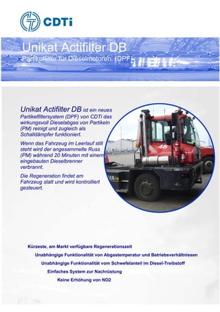 Unikat Actifilter DB
Partikelfilter für Dieselmotoren (DPF)
Unikat Actifilter DB ist ein neues
Partikelfiltersystem (DPF) ...