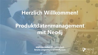 Herzlich Willkommen!
Produktdatenmanagement
mit Neo4j
andreas.weber@s-pdm.com
bruno.ungermann@neo4j.com
1
 