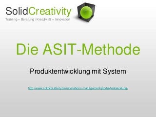 SolidCreativity
Training + Beratung / Kreativität + Innovation

Die ASIT-Methode
Produktentwicklung mit System
http://www.solidcreativity.de/innovations-management/produktentwicklung/

 