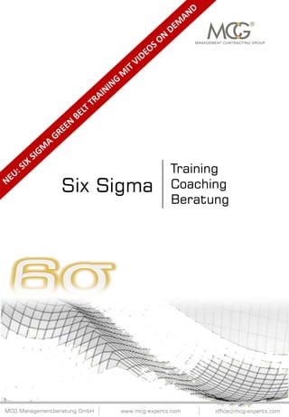 Six Sigma

MCG Managementberatung GmbH

Training
Coaching
Beratung

www.mcg-experts.com

office@mcg-experts.com

 