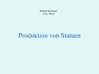 Helmut Satzinger	

          Univ. Wien	





Produktion von Statuen	

 
