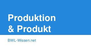 Produktion
& Produkt
BWL-Wissen.net
 