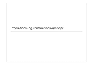 Produktions- og konstruktionsværktøjer
 