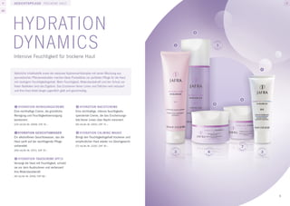 <
<    Gesichtspflege trockene haut

<<




     Hydration
     Dynamics
                                                                                                          2




                                                                                                      1               3

     Intensive Feuchtigkeit für trockene Haut

                                                                                                                              4
     Natürliche Inhaltsstoffe sowie der exklusive Hydrasmart-Komplex mit seiner Mischung aus
     ayurvedischen Pflanzenextrakten machen diese Produktlinie zur perfekten Pflege für die Haut
     mit niedrigem Feuchtigkeitsgehalt. Mehr Feuchtigkeit, Widerstandskraft und der Schutz vor
     freien Radikalen sind das Ergebnis. Das Erscheinen feiner Linien und Fältchen wird reduziert
     und Ihre Haut bleibt länger jugendlich glatt und geschmeidig.

                                                                                                                          5
                                                                                                                  3
     1	Hydration Reinigungscreme                       4	Hydration Nachtcreme
     Eine reichhaltige Creme, die gründliche           Eine reichhaltige, intensiv feuchtigkeits-
     Reinigung und Feuchtigkeitsversorgung             spendende Creme, die das Erscheinungs-
     kombiniert.                                       bild feiner Linien über Nacht minimiert.
     [125 ml] Art.-Nr. 20699, CHF 35.–                 [50 ml] Art.-Nr. 20931, CHF 75.–


     2Hydration Gesichtswasser                         5	Hydration Calming maske
     Ein alkoholfreies Gesichtswasser, das die         Bringt den Feuchtigkeitsgehalt trockener und
     Haut sanft auf die nachfolgende Pflege            empfindlicher Haut wieder ins Gleichgewicht.
     vorbereitet.                                      [75 ml] Art.-Nr. 21202, CHF 39.–                                   7
     [200 ml] Art.-Nr. 20711, CHF 35.–
                                                                                                      3       6               3
     3	Hydration Tagescreme SPF15
     Versorgt die Haut mit Feuchtigkeit, schützt
     sie vor dem Austrocknen und verbessert
     ihre Widerstandskraft.
     [50 ml] Art.-Nr. 20516, CHF 68.–




                                                                                                                                  9
 