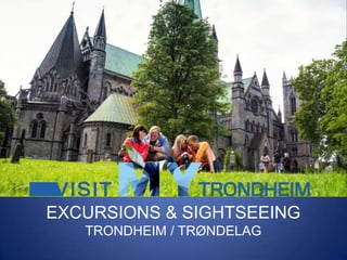 EXCURSIONS & SIGHTSEEING
TRONDHEIM / TRØNDELAG

 