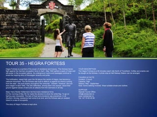 TOUR 35 - HEGRA FORTESS
Hegra Fortress is a symbol of the power of resistance and bravery. This fortress heroic
fight against the German occupation force in April - May 1940 ignited a spark of hope and
will-power in the occupied nations. Its underground rooms and passages continue to
share the inspiring story of Norwegian tenacity and pride.
The fortification, raised high upon the hill above the centre of Hegra, has become a
national monument. The old fortress was built to defend us against an enemy coming
from the east – the arch-enemy throughout the centuries - Sweden. However, the true
story began in April 1940. The 200 defenders, among them one woman, stood their
ground against waves of land and air-attacks from the Germans in 25 day.
Major Hans Reidar Holtermann led the brave resistance force.
On the morning of May 5th he made the decision to show the white flag. To go on
fighting was impossible. The lack of food and provisions was precarious. In all
Southern Norway resistance had come to an end, and the fortress was an isolated
Island in a sea of occupants.
The story of Hegra Fortress is kept alive.

TOUR DESCRIPTION
The Hegra Fortress is a 45 minutes coach ride North of Trondheim. Coffee and snacks can
be bought at the fortress. A photo stop at Hell Railway Station can be arranged.
FIGURES & FACTS
Duration: 3 hours
Capacity: High
Season: May - September
Note: Some walking involved. Wear suitable shoes and clothes.
SUPPLIER
Stjørdal Tourist Office
info@visitstjordal.no
www.visitstjordal.no
Tel: +47 74 83 45 80

 