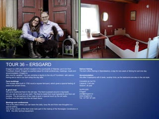 TOUR 36 – ERSGARD
Ersgard is a 250 year old farm located in the countryside of Stjørdal, just 5 km from
Trondheim Airport. Ersgard is a perfect place for small conferences, meetings, meals and
accommodation. Ersgard is
also nice for vacation. You can combine a daytrip to the city of Trondheim with salmon
fishing and a visit in our farm shop the day after.

Salmon fishing
The farm offers fishing in Stjørdalselva, a stay for one week or fishing for just one day.

Farm buildings
The houses were built in 1755 round a square farmyard, which gives a special feeling of
peace and ancient times.

FIGURES & FACTS
Capacity: 2-40 pax
Season: all year

A good meal
We serve traditional food in the old way: The food is passed around in big bowls
and you eat as much as you want. The food is made from local ingredients and from old
recipies. The atmosphere of the meal is given a special touch by the old walls,
furniture and the heat from the old black stove.

SUPPLIER:
Ersgard
post@ersgard.no
www.ersgard.no
Tel: +47 901 87 220

Meetings and conferences
This is the place where you can leave the daily, busy life and think new thoughts in a
special setting.
One of the owners of the farm even took part in the making of the Norwegian Constitution in
1814. We offer techical equipment.

Accommodation
We offer 5 bedrooms with 9 beds. another time, as the bedrooms are also in the old style.

 