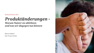 Rainer Gibbert
Star Finanz GmbH
Produktänderungen -
Warum Nutzer sie ablehnen
und was wir dagegen tun können
Working Products 2023
Bild: sweetlouise / pixabay.com
 