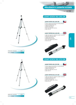 39
PŘÍSLUŠENSTVÍ K LASEROVÝM SYSTÉMŮM
4
LEHKÝ sTATIv 65/170 CM
objednací kód / order code 194002
balení / packaging 1/6
LEHKÝ sTATIv 65/170 CM
•	Lehký a ergonomický stativ pro menší přístroje
•	Výsuvné teleskopické nohy
•	Výškově stavitelný krk
•	Min./max	výška:	65/	170	cm
•	Závit:	16	mm
LEHKÝ sTATIv 60/145 CM
objednací kód / order code 194001
balení / packaging 1/10
LEHKÝ sTATIv 60/145 CM
•	Lehký a ergonomický stativ pro menší přístroje
•	Výsuvné teleskopické nohy
•	Výškově stavitelný krk
•	Otočná hlava stativu
•	Min./max	výška:	60/	145	cm
•	Závit:	16	mm
LIGHT TRIpOd 60/145 CM
•	Light and ergonomic tripod for smaller machines
•	Extensible	telescopic	legs
•	Tillable steering neck
•	Rotating	head	of	tripod	
•	Min./max	height:	60/	145	cm
•	Scroll:	16	mm
LIGHT TRIpOd 65/170 CM
•	Light and ergonomic tripod for smaller machines
•	Extensible	telescopic	legs
•	Tillable steering neck
•	Min./max.	height:	65/	170	cm
•	Scroll:	16	mm
 